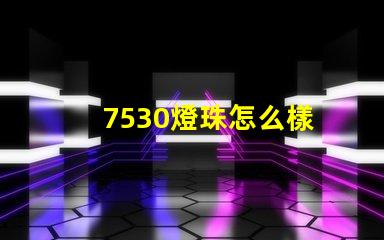 7530燈珠怎么樣 處理器7530怎么樣